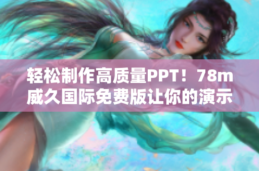 輕松制作高質(zhì)量PPT！78m威久國際免費版讓你的演示更精彩