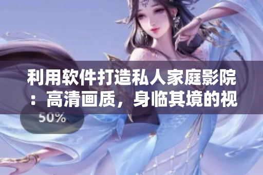 利用軟件打造私人家庭影院：高清畫質(zhì)，身臨其境的視聽體驗(yàn)