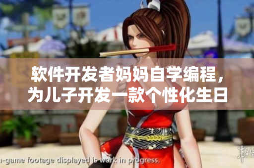 軟件開發(fā)者媽媽自學(xué)編程，為兒子開發(fā)一款個性化生日禮物軟件