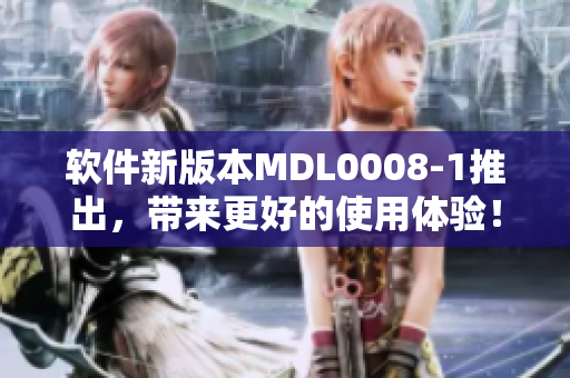 軟件新版本MDL0008-1推出，帶來更好的使用體驗(yàn)！