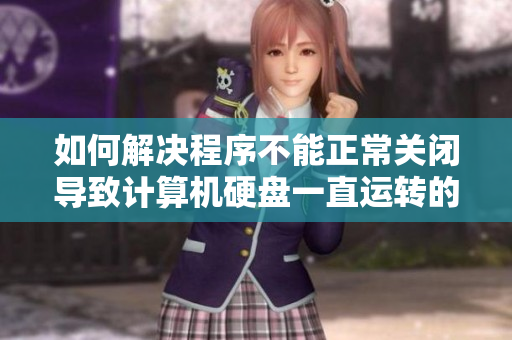 如何解決程序不能正常關(guān)閉導(dǎo)致計(jì)算機(jī)硬盤一直運(yùn)轉(zhuǎn)的問(wèn)題
