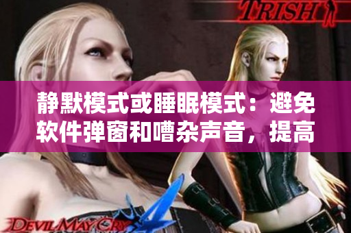 靜默模式或睡眠模式：避免軟件彈窗和嘈雜聲音，提高使用體驗(yàn)。