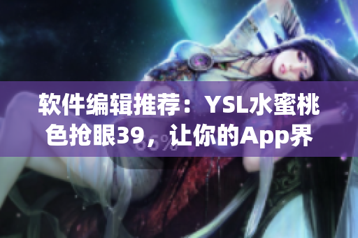 軟件編輯推薦：YSL水蜜桃色搶眼39，讓你的App界面更時(shí)尚