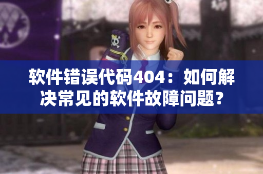 軟件錯誤代碼404：如何解決常見的軟件故障問題？