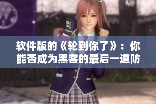 軟件版的《輪到你了》：你能否成為黑客的最后一道防線？