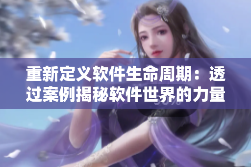 重新定義軟件生命周期：透過(guò)案例揭秘軟件世界的力量