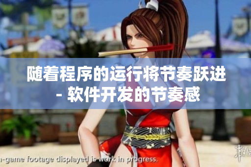 隨著程序的運(yùn)行將節(jié)奏躍進(jìn) - 軟件開(kāi)發(fā)的節(jié)奏感