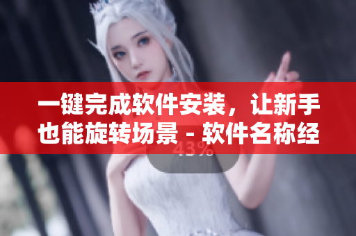 一鍵完成軟件安裝，讓新手也能旋轉(zhuǎn)場(chǎng)景 - 軟件名稱經(jīng)過(guò)測(cè)試超穩(wěn)定，現(xiàn)已上市！