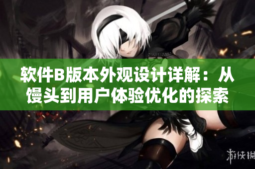 軟件B版本外觀設計詳解：從饅頭到用戶體驗優(yōu)化的探索
