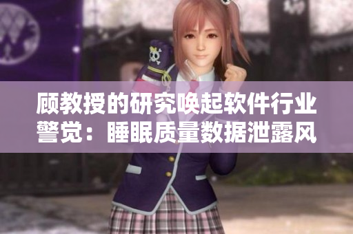 顧教授的研究喚起軟件行業(yè)警覺：睡眠質(zhì)量數(shù)據(jù)泄露風(fēng)險怎么辦？1比1