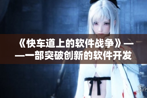《快車道上的軟件戰(zhàn)爭》——一部突破創(chuàng)新的軟件開發(fā)劇