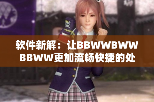 軟件新解：讓BBWWBWWBBWW更加流暢快捷的處理體驗