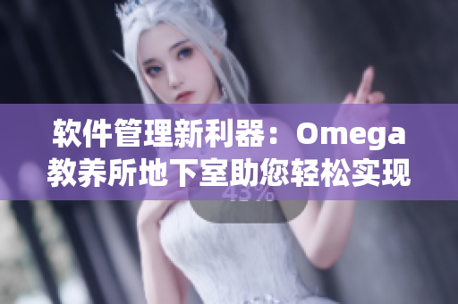 軟件管理新利器：Omega教養(yǎng)所地下室助您輕松實現(xiàn)軟件優(yōu)化與升級