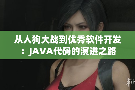 從人狗大戰(zhàn)到優(yōu)秀軟件開(kāi)發(fā)：JAVA代碼的演進(jìn)之路