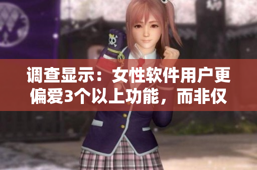 調(diào)查顯示：女性軟件用戶更偏愛3個以上功能，而非僅限2個
