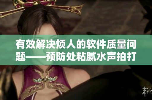 有效解決煩人的軟件質(zhì)量問題——預(yù)防處粘膩水聲拍打聲的技巧