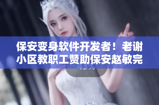 保安變身軟件開發(fā)者！老謝小區(qū)教職工贊助保安趙敏完成編程夢