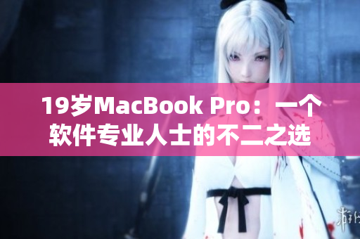 19歲MacBook Pro：一個軟件專業(yè)人士的不二之選