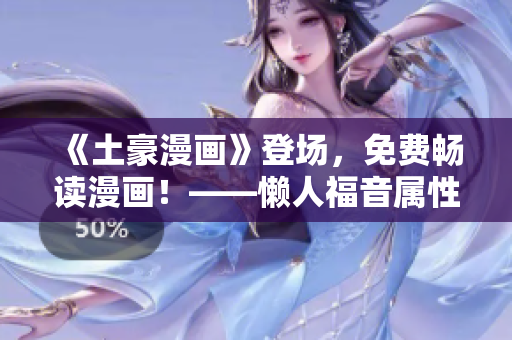《土豪漫畫》登場，免費暢讀漫畫！——懶人福音屬性軟件推薦！