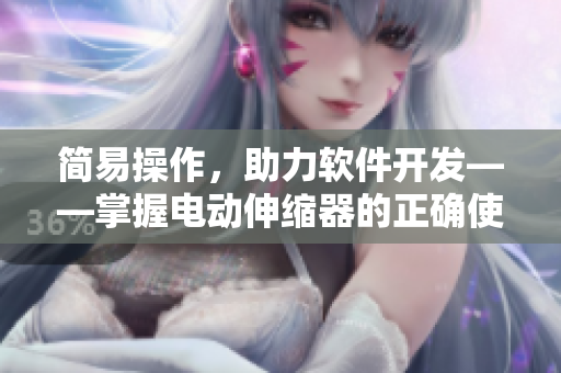簡易操作，助力軟件開發(fā)——掌握電動伸縮器的正確使用方法