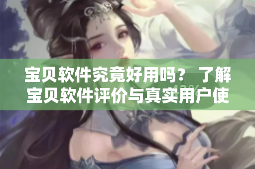 寶貝軟件究竟好用嗎？ 了解寶貝軟件評價與真實用戶使用體驗