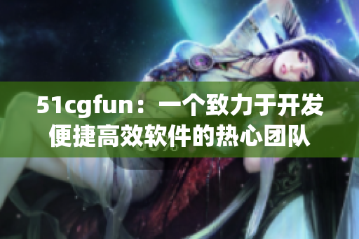 51cgfun：一個致力于開發(fā)便捷高效軟件的熱心團隊