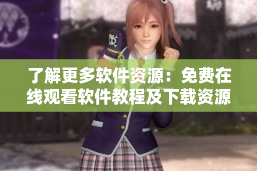 了解更多軟件資源：免費(fèi)在線觀看軟件教程及下載資源推薦！