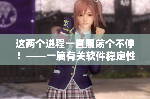 這兩個(gè)進(jìn)程一直震蕩個(gè)不停！——一篇有關(guān)軟件穩(wěn)定性的文章