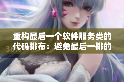 重構(gòu)最后一個(gè)軟件服務(wù)類的代碼排布：避免最后一排的“臥鋪效應(yīng)”