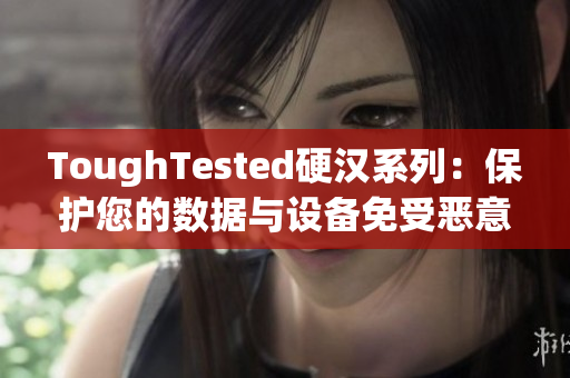 ToughTested硬漢系列：保護您的數(shù)據(jù)與設備免受惡意軟件侵害