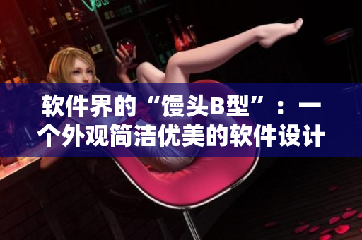 軟件界的“饅頭B型”：一個(gè)外觀簡(jiǎn)潔優(yōu)美的軟件設(shè)計(jì)理念