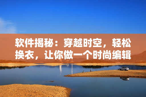 軟件揭秘：穿越時(shí)空，輕松換衣，讓你做一個(gè)時(shí)尚編輯
