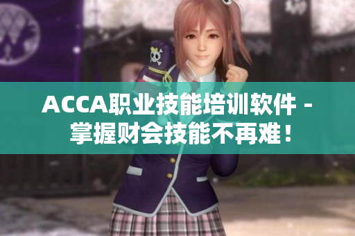 ACCA職業(yè)技能培訓(xùn)軟件 - 掌握財(cái)會(huì)技能不再難！