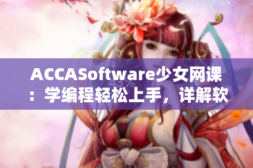 ACCASoftware少女網(wǎng)課：學編程輕松上手，詳解軟件開發(fā)技巧