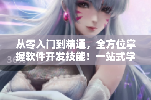 從零入門到精通，全方位掌握軟件開發(fā)技能！一站式學(xué)習(xí)軟件編程入門指南