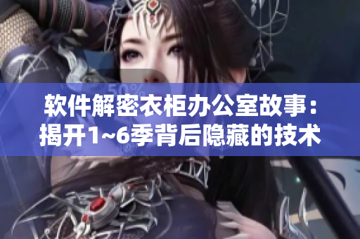 軟件解密衣柜辦公室故事：揭開1~6季背后隱藏的技術(shù)謎題