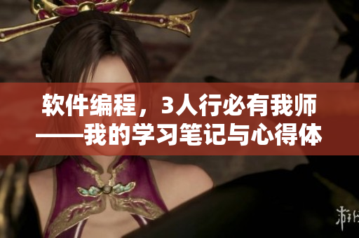 軟件編程，3人行必有我?guī)煛业膶W(xué)習(xí)筆記與心得體會