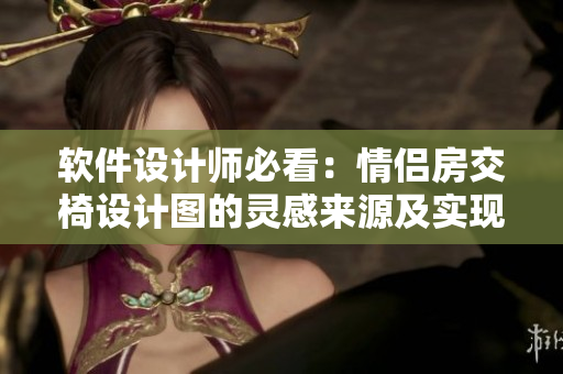 軟件設(shè)計(jì)師必看：情侶房交椅設(shè)計(jì)圖的靈感來源及實(shí)現(xiàn)方法