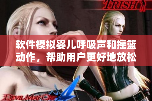 軟件模擬嬰兒呼吸聲和搖籃動(dòng)作，幫助用戶更好地放松和入眠