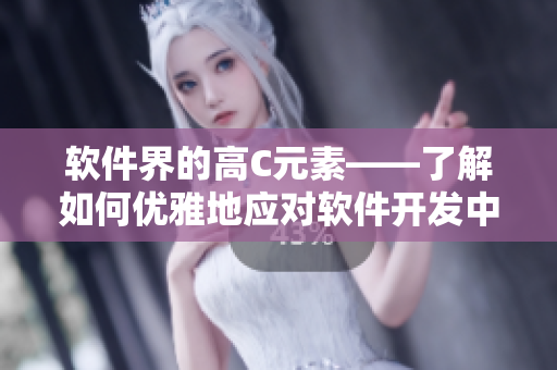 軟件界的高C元素——了解如何優(yōu)雅地應(yīng)對(duì)軟件開發(fā)中的困境