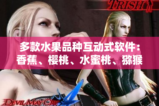 多款水果品種互動(dòng)式軟件：香蕉、櫻桃、水蜜桃、獼猴桃、菠蘿集于一身