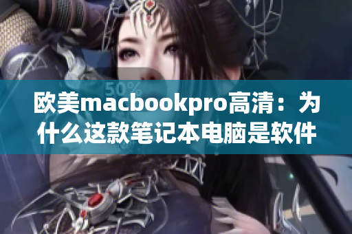 歐美m(xù)acbookpro高清：為什么這款筆記本電腦是軟件工作者的首選？