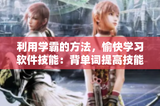 利用學霸的方法，愉快學習軟件技能：背單詞提高技能的效率！