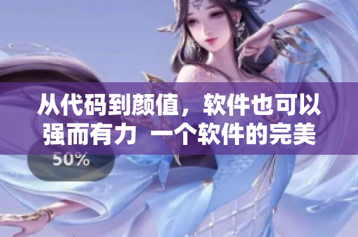 從代碼到顏值，軟件也可以強而有力  一個軟件的完美之旅