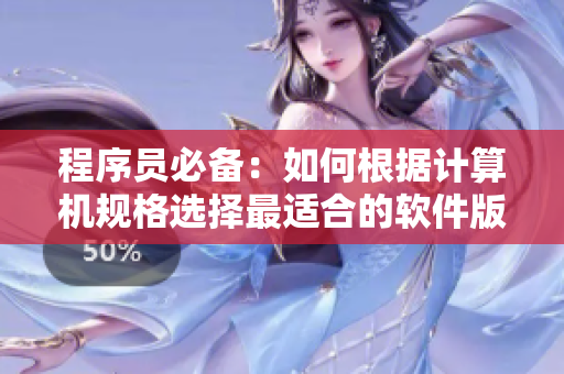程序員必備：如何根據(jù)計算機規(guī)格選擇最適合的軟件版本？
