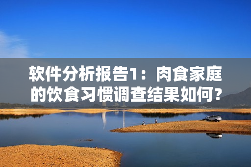 軟件分析報告1：肉食家庭的飲食習(xí)慣調(diào)查結(jié)果如何？