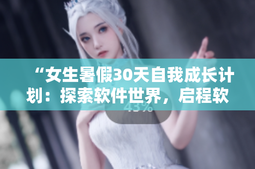 “女生暑假30天自我成長計劃：探索軟件世界，啟程軟件之旅！”