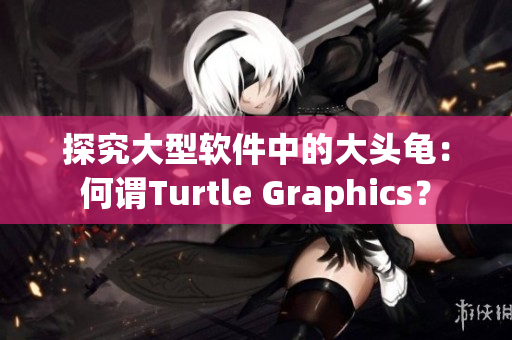 探究大型軟件中的大頭龜：何謂Turtle Graphics？