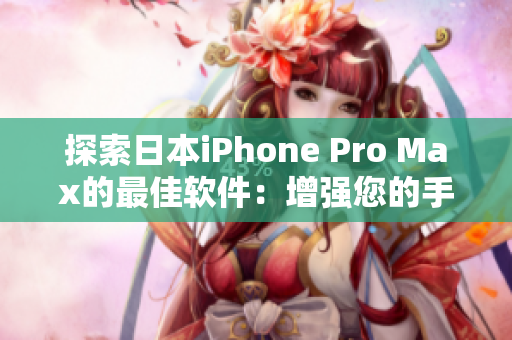探索日本iPhone Pro Max的最佳軟件：增強您的手機體驗