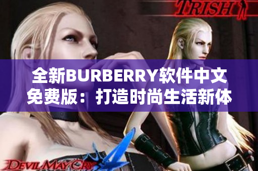 全新BURBERRY軟件中文免費(fèi)版：打造時(shí)尚生活新體驗(yàn)！